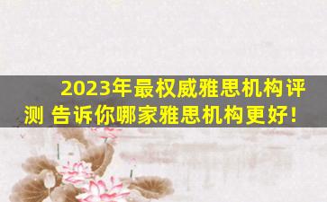 2023年最权威雅思机构评测 告诉你哪家雅思机构更好！